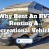 Why Rent An RV? – Renting A Recreational Vehicle