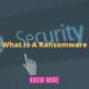 What Is A Ransomware Attack – Indepth Analysis
