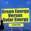 Green Energy Versus Solar Energy – Which One Wins?