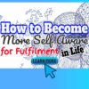 How to Become More Self Aware for Fulfilment in Life