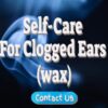 Self-care For Blocked Ears (wax)