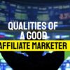 Qualities of a Good Affiliate Marketer – Writing Tips For Affiliate Marketing