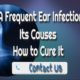 A Frequent Ear Infection, Its Causes, and How to Cure It