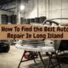 How To Find The Best Auto Repair Shop in Long Island, New York