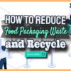 How to Reduce Food Packaging Waste and Recycle