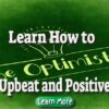 Learn How to Be Upbeat and Positive