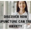 Release Yourself From The Torture of Anxiety With Acupuncture