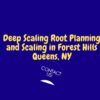 Deep Scaling Root Planing and Scaling in Forest Hills Queens, NY