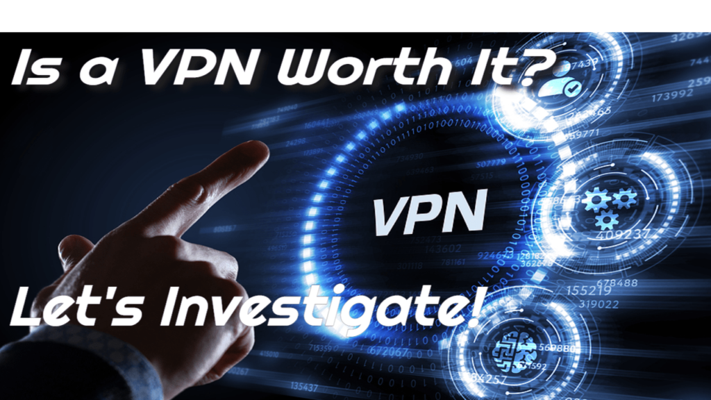 Is a VPN Worth it? – Let’s Investigate