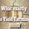 What exactly is Yield Farming?