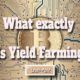 What exactly is Yield Farming?
