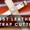 Best Leather Strap Cutter Which One Is Best For You?