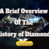 A Brief Overview Of The History of Diamonds