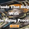 Foods That Help with the Aging Process