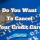 How to Cancel a Credit Card While Maintaining Your Credit Score