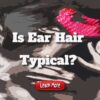 Is Ear Hair Typical?