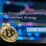 How to Choose a Cryptocurrency Investment Strategy?