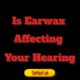 Is Earwax Affecting Your Hearing?