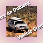 Survive An Outback Vehicle Breakdown