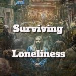 Surviving Loneliness and Feeling Isolated