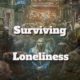 Surviving Loneliness and Feeling Isolated